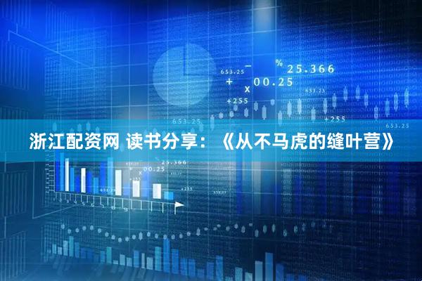 浙江配资网 读书分享：《从不马虎的缝叶营》